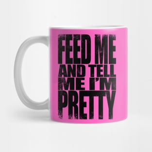 Feed me and tell me I'm Pretty - BLACK Mug